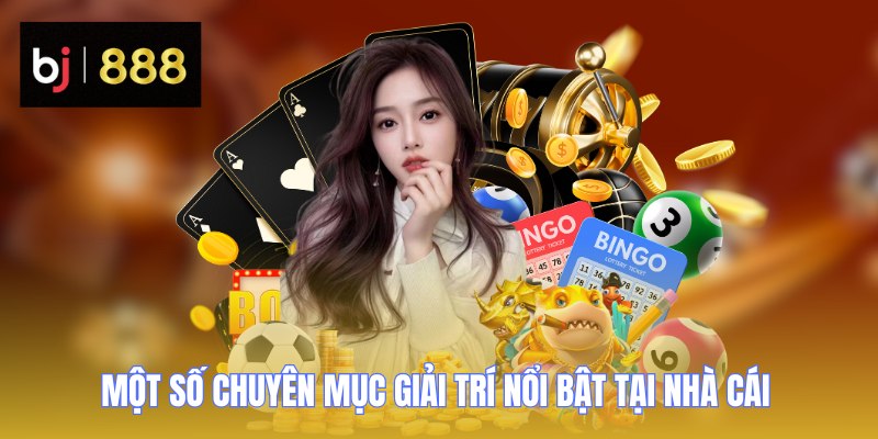 Một số chuyên mục giải trí nổi bật tại nhà cái 
