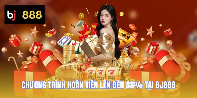 Chương trình hoàn tiền lên đến 88% tại BJ888