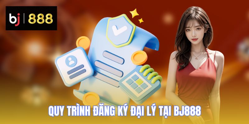 Đại Lý BJ888 - Nơi Kiếm Tiền Thụ Động Lý Tưởng Của Dân Chơi 3 dai ly bj888 quy trinh dang ky