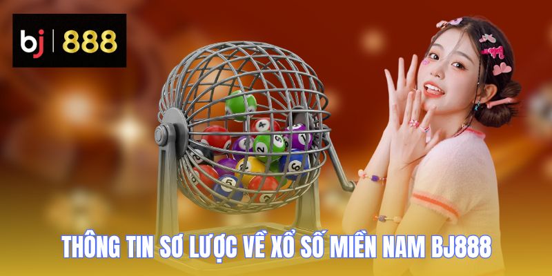 Xổ Số Miền Nam BJ888 - Đổi Đời Thần Tốc Trúng Thưởng Bạc Tỷ 1 xo so mien nam bj888 thong tin